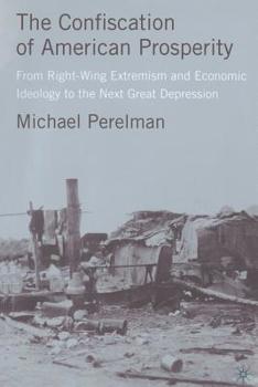 Paperback The Confiscation of American Prosperity: From Right-Wing Extremism and Economic Ideology to the Next Great Depression Book