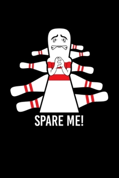 SPARE ME!: 6x9 inches college ruled notebook, 120 Pages, Composition Book and Journal, gift for bowling players who love bowling