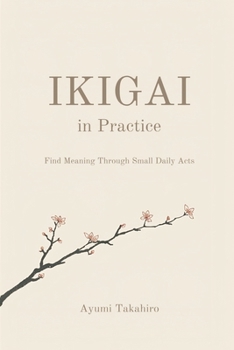 Paperback Ikigai in Practice: Find Meaning Through Small Daily Acts Book