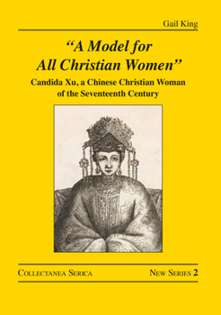 Hardcover A Model for All Christian Women: Candida Xu, a Chinese Christian Woman of the Seventeenth Century Book
