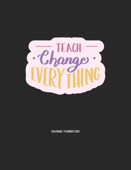Teach Change Everything Calendar 2020: Teacher Gift 2020 Planner Calendar Pocket calendar for Monthly Planning 12 Month 8.5 x 11