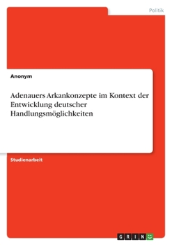 Paperback Adenauers Arkankonzepte im Kontext der Entwicklung deutscher Handlungsmöglichkeiten [German] Book