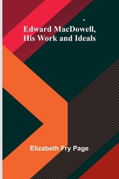 Paperback Edward Macdowell, His Work And Ideals Book