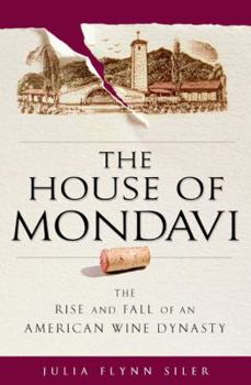 Hardcover The House of Mondavi: The Rise and Fall of an American Wine Dynasty Book