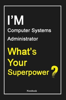 I'M Computer Systems Administrator What's Your Superpower ?: Computer Systems Administrator Notebook with Unique Touch For Every Computer Systems ... |Gift for Woman, Gift from Husband, Gift f