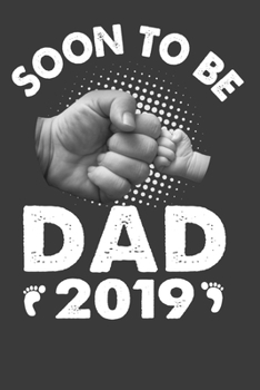 Paperback Soon To Be Dad 2019: Perfect Notebook For Dad. Cute Cream Paper 6*9 Inch With 100 Pages Notebook For Writing Daily Routine, Journal and Han Book