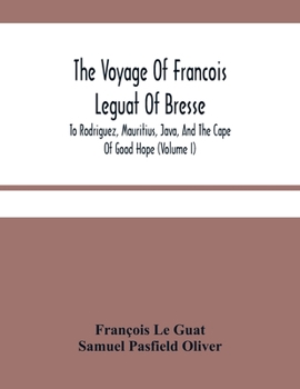 Paperback The Voyage Of Francois Leguat Of Bresse, To Rodriguez, Mauritius, Java, And The Cape Of Good Hope (Volume I) Book