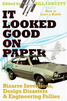 Paperback It Looked Good on Paper: Bizarre Inventions, Design Disasters, and Engineering Follies Book