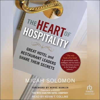 The Heart of Hospitality: Great Hotel and Restaurant Leaders Share Their Secrets