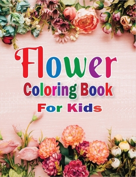 Paperback Flower Coloring Book for Kids: (The Stress Relieving Kids Flower Coloring Pages) Book