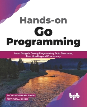 Paperback Hands-on Go Programming: Learn Google's Golang Programming, Data Structures, Error Handling and Concurrency ( English Edition) Book