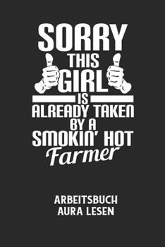 Paperback SORRY THIS GIRL IS ALREADY TAKEN BY A SMOKIN' HOT FARMER - Arbeitsbuch Aura lesen: Arbeitsbuch, um die Aura von anderen Menschen zu lesen und zu bewer [German] Book