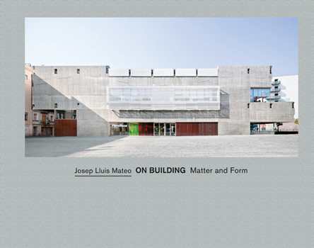 Hardcover Josep Lluís Mateo: On Building: Matter and Form Book