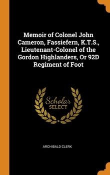 Hardcover Memoir of Colonel John Cameron, Fassiefern, K.T.S., Lieutenant-Colonel of the Gordon Highlanders, Or 92D Regiment of Foot Book