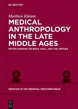 Medical Anthropology in the Late Middle Ages: Body, Soul, and the Virtues According to Peter of Abano