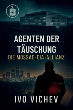 Agenten der Täuschung: Die Mossad-CIA-Allianz