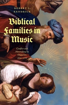 Biblical Families in Music: Conflict and Heterodoxy in Oratorios, 1670-1770