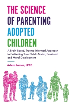 Paperback The Science of Parenting Adopted Children: A Brain-Based, Trauma-Informed Approach to Cultivating Your Child's Social, Emotional and Moral Development Book