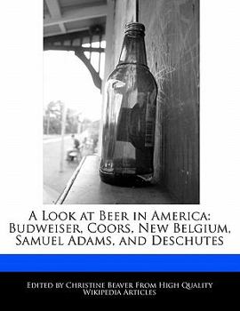 Paperback A Look at Beer in America: Budweiser, Coors, New Belgium, Samuel Adams, and Deschutes Book