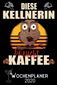 Diese Kellnerin braucht Kaffee - Wochenplaner 2020: DIN A5 Kalender / Terminplaner / Wochenplaner 2020 12 Monate: Januar 2020 bis Dezember 2020 - Jede Woche auf 2 Seiten (German Edition)