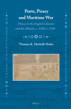 Ports, Piracy and Maritime War: Piracy in the English Channel and the Atlantic, c. 1280-c. 1330