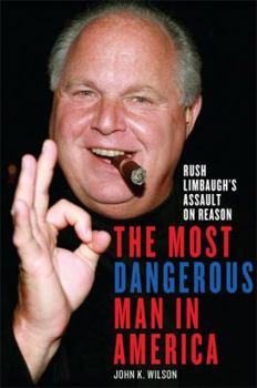 Hardcover The Most Dangerous Man in America: Rush Limbaugh's Assault on Reason Book