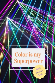 Color is My Superpower: Blank Sketchbook: 6 x 9 inch handy size art book; 120 white pages