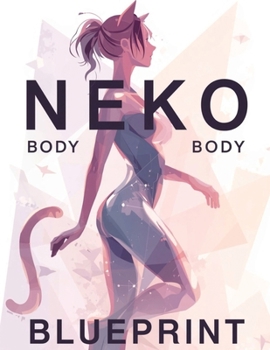 Neko Body Blueprint: Transform Your Body with Soft Curves, Lean Muscle, and Graceful Movement – The Ultimate Guide to the Neko Physique