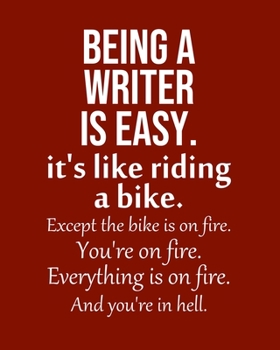 Being a Writer is Easy. It's like riding a bike. Except the bike is on fire. You're on fire. Everything is on fire. And you're in hell.: Calendar 2020, Monthly & Weekly Planner Jan. - Dec. 2020