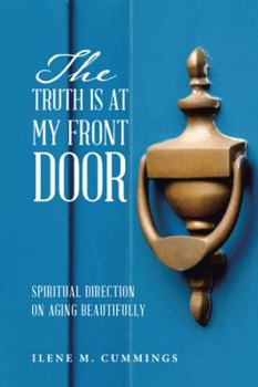 Hardcover The Truth Is at My Front Door: Spiritual Direction on Aging Beautifully Book