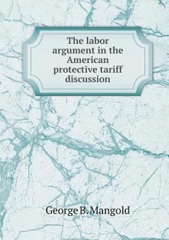 Paperback The labor argument in the American protective tariff discussion Book