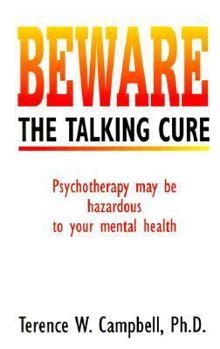 Paperback Beware the Talking Cure: Psychotherapy May Be Hazardous to Your Mental Health Book