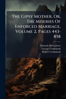 The Gipsy Mother, Or, The Miseries Of Enforced Marriage, Volume 2, Pages 443-858