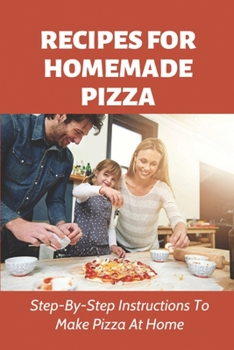 Paperback Recipes For Homemade Pizza: Step-By-Step Instructions To Make Pizza At Home: How To Make Simple Book