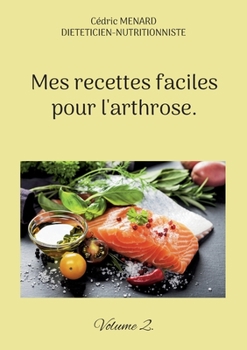 Mes recettes faciles pour l'arthrose.: Volume 2.