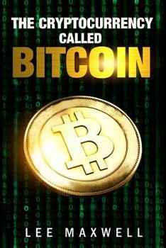 Paperback The Cryptocurrency Called Bitcoin: 2017 Beginner's Guide To Bitcoin Book
