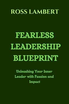 Paperback Fearless Leadership Blueprint: Unleashing Your Inner Leader with Passion and Impact Book