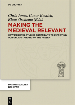 Hardcover Making the Medieval Relevant: How Medieval Studies Contribute to Improving Our Understanding of the Present Book