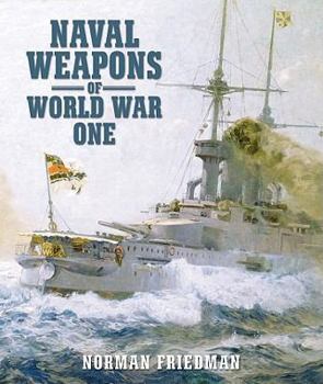 Hardcover Naval Weapons of World War One: Guns, Torpedoes, Mines, and ASW Weapons of All Nations: An Illustrated Directory Book