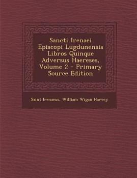 Paperback Sancti Irenaei Episcopi Lugdunensis Libros Quinque Adversus Haereses, Volume 2 - Primary Source Edition [Latin] Book