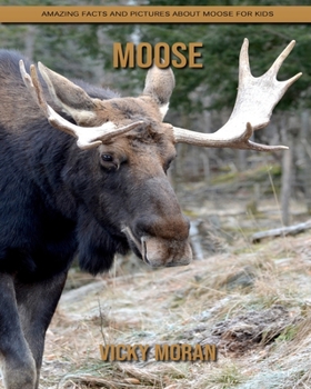 Moose: Amazing Facts and Pictures about Moose for Kids