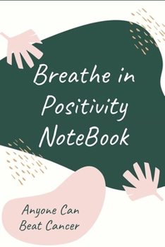 Paperback Breathe in Positivity Notebook: Anyone Can Beat Cancer: Health and Cancer Diary Planner. Daily Chemo Journal for Your Journey through Cancer (Best Can Book