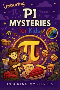 Unboring Pi Mysteries for Kids: Funny, Fascinating Guide to the Most Baffling Pi Mysteries, Number Secrets, and Mathematical Wonders (Math & Science Mysteries for Kids)