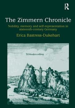 Hardcover The Zimmern Chronicle: Nobility, Memory, and Self-Representation in Sixteenth-Century Germany Book