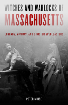 Paperback Witches and Warlocks of Massachusetts: Legends, Victims, and Sinister Spellcasters Book