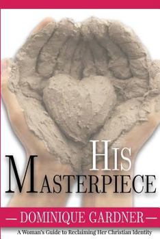 Paperback His Masterpiece: A Womans Guide to Reclaiming Her Christian Identity Book