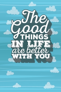 The Good Things In Life Are Better With You: Couple’s Daily Love Journal Undated