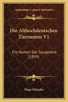 Die Althochdeutschen Tiernamen V1: Die Namen Der Saugetiere (1899)