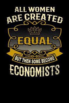 Paperback All Women Are Created Equal But Then Some Become Economists: Funny 6x9 Economist Notebook Book