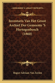 Paperback Inventaris Van Het Groot Archief Der Gemeente 'S Hertogenbosch (1860) [Dutch] Book